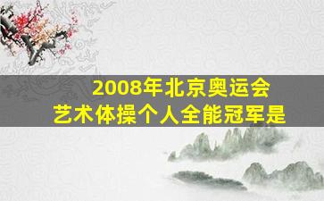 2008年北京奥运会 艺术体操个人全能冠军是